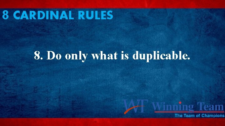 8 CARDINAL RULES 8. Do only what is duplicable. 