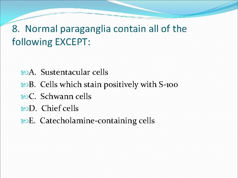 8. Normal paraganglia contain all of the following EXCEPT: A. B. C. D. E.