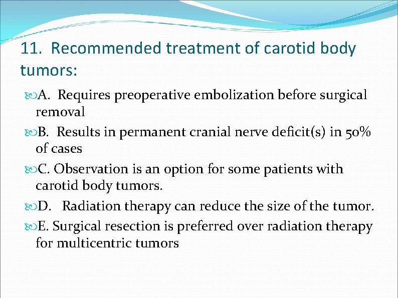 11. Recommended treatment of carotid body tumors: A. Requires preoperative embolization before surgical removal