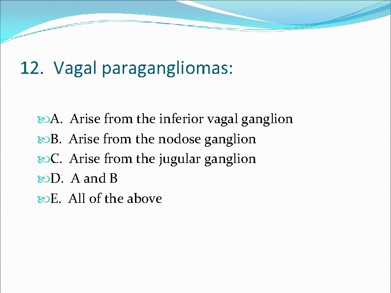12. Vagal paragangliomas: A. B. C. D. E. Arise from the inferior vagal ganglion