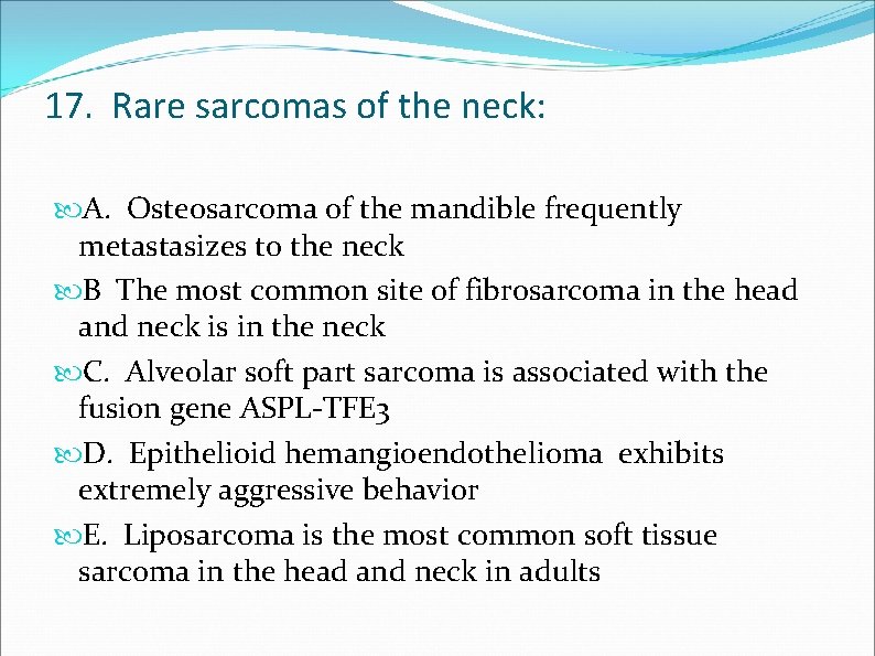 17. Rare sarcomas of the neck: A. Osteosarcoma of the mandible frequently metastasizes to