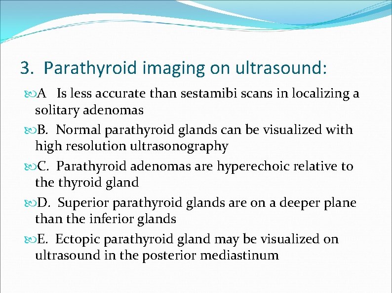 3. Parathyroid imaging on ultrasound: A Is less accurate than sestamibi scans in localizing