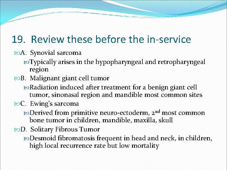 19. Review these before the in-service A. Synovial sarcoma Typically arises in the hypopharyngeal