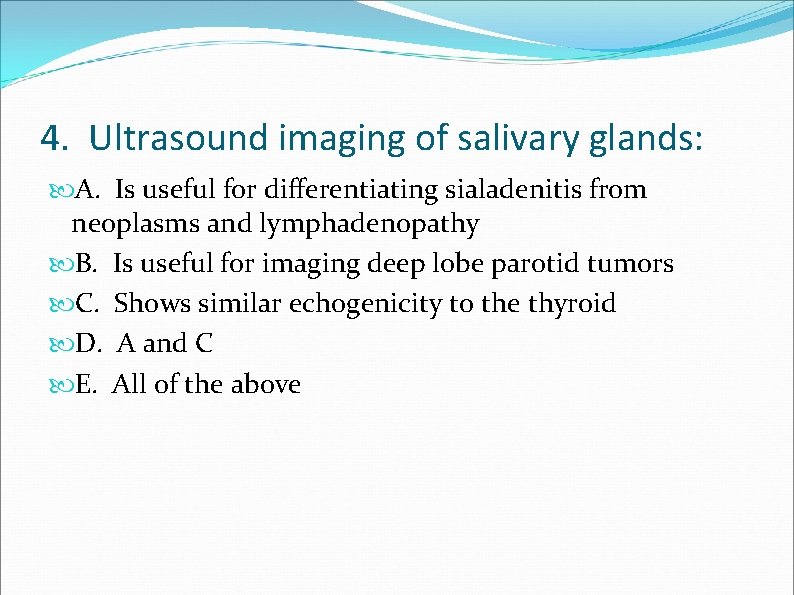 4. Ultrasound imaging of salivary glands: A. Is useful for differentiating sialadenitis from neoplasms
