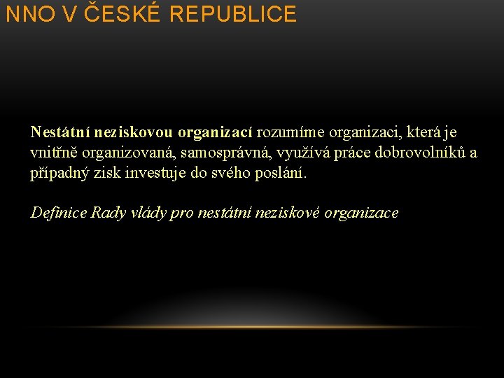 NNO V ČESKÉ REPUBLICE Nestátní neziskovou organizací rozumíme organizaci, která je vnitřně organizovaná, samosprávná,