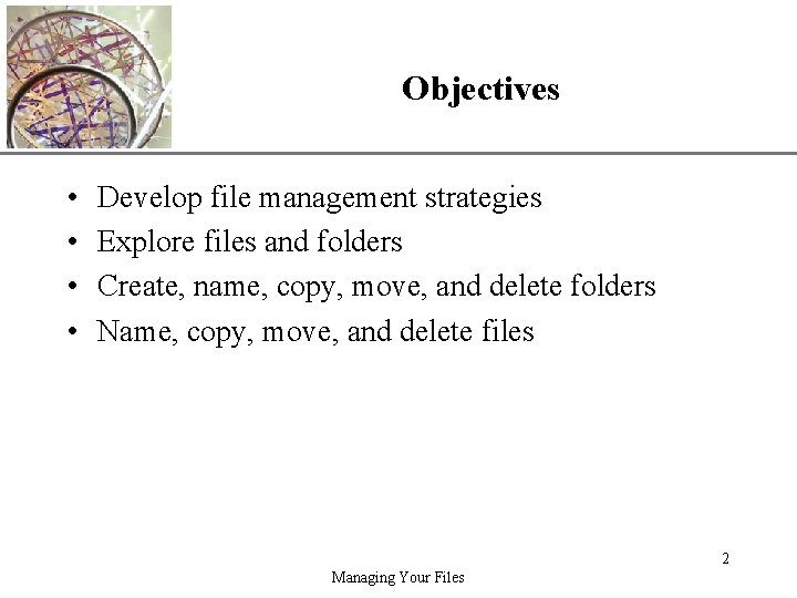 Objectives • • XP Develop file management strategies Explore files and folders Create, name,