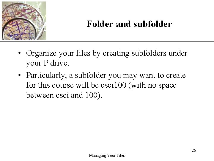 Folder and subfolder XP • Organize your files by creating subfolders under your P