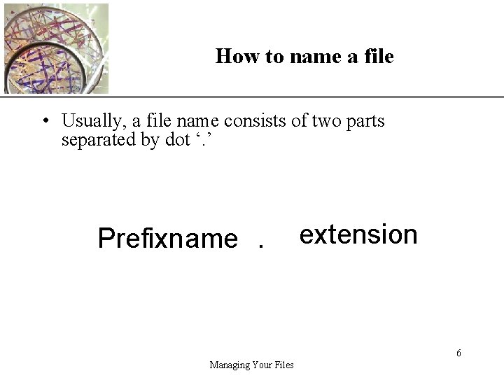 How to name a file XP • Usually, a file name consists of two