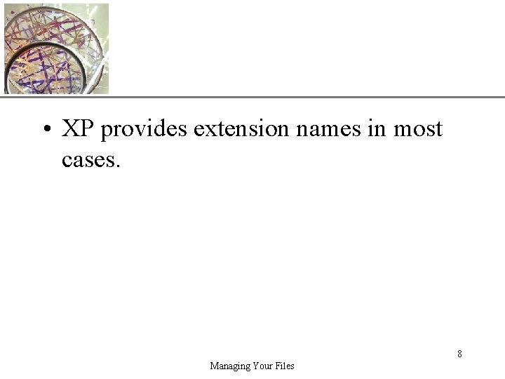 XP • XP provides extension names in most cases. 8 Managing Your Files 