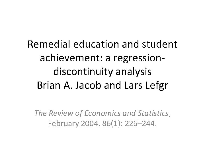 Remedial education and student achievement: a regressiondiscontinuity analysis Brian A. Jacob and Lars Lefgr