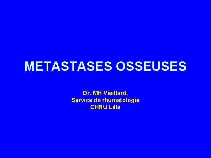 METASTASES OSSEUSES Dr. MH Vieillard. Service de rhumatologie CHRU Lille 