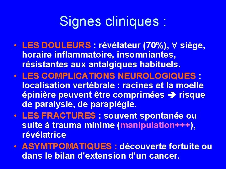 Signes cliniques : • LES DOULEURS : révélateur (70%), siège, horaire inflammatoire, insomniantes, résistantes