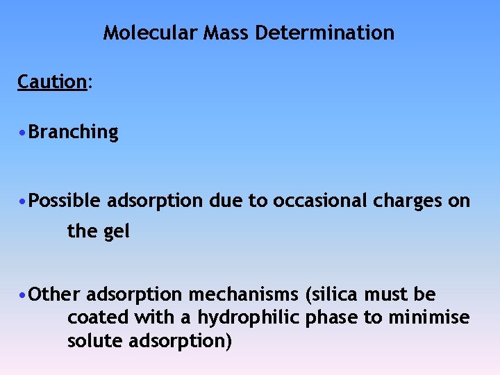 Molecular Mass Determination Caution: • Branching • Possible adsorption due to occasional charges on