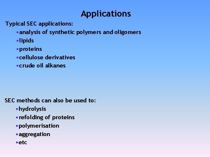 Applications Typical SEC applications: • analysis of synthetic polymers and oligomers • lipids •