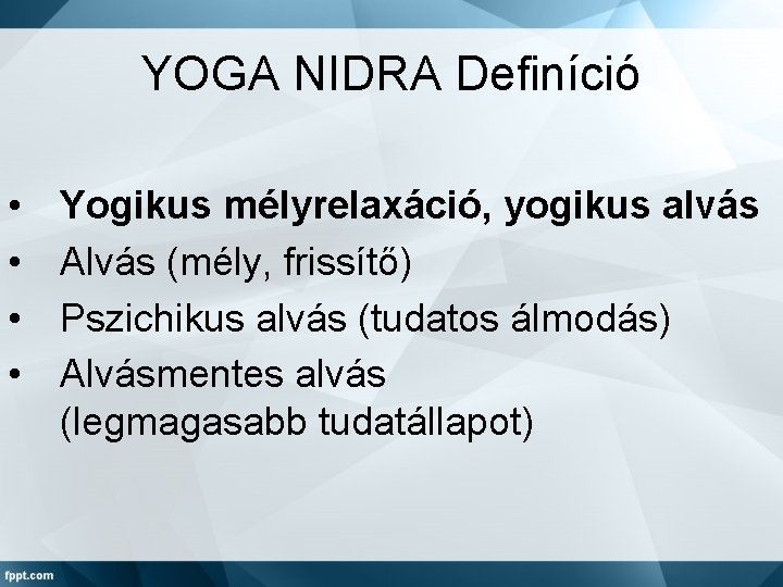 YOGA NIDRA Definíció • • Yogikus mélyrelaxáció, yogikus alvás Alvás (mély, frissítő) Pszichikus alvás