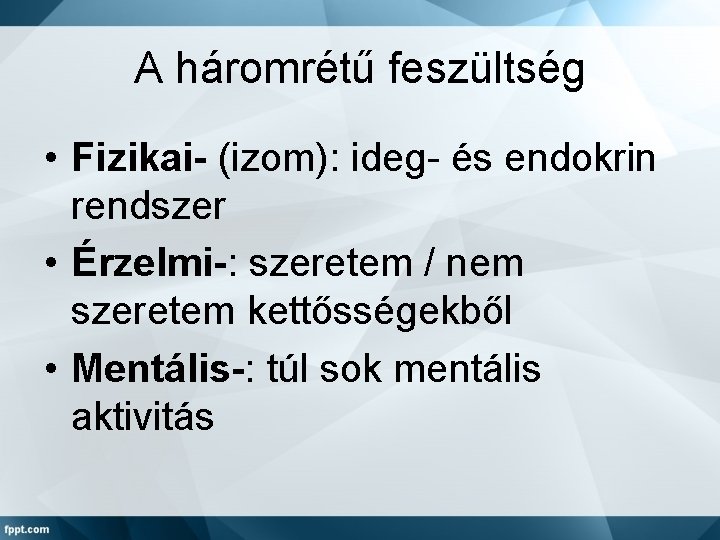 A háromrétű feszültség • Fizikai- (izom): ideg- és endokrin rendszer • Érzelmi-: szeretem /