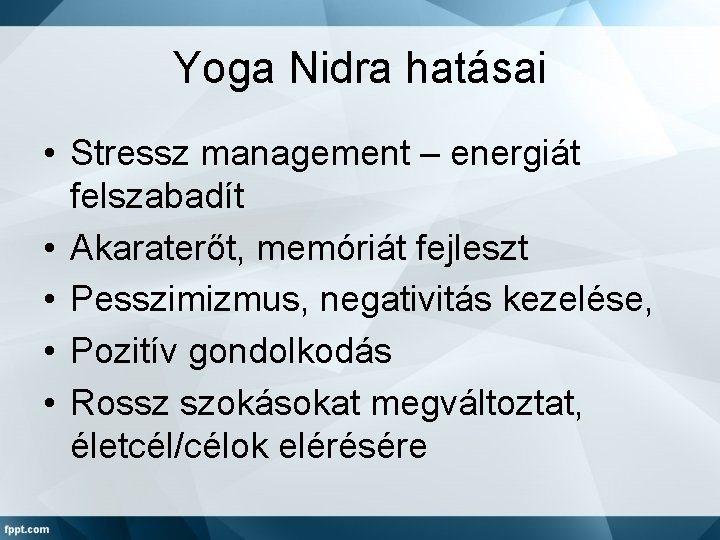 Yoga Nidra hatásai • Stressz management – energiát felszabadít • Akaraterőt, memóriát fejleszt •