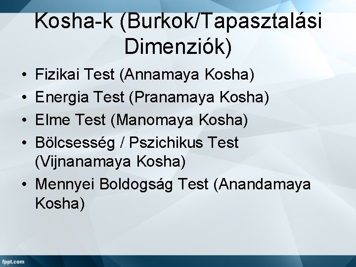 Kosha-k (Burkok/Tapasztalási Dimenziók) • • Fizikai Test (Annamaya Kosha) Energia Test (Pranamaya Kosha) Elme