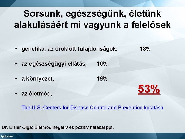 Sorsunk, egészségünk, életünk alakulásáért mi vagyunk a felelősek • genetika, az öröklött tulajdonságok. •