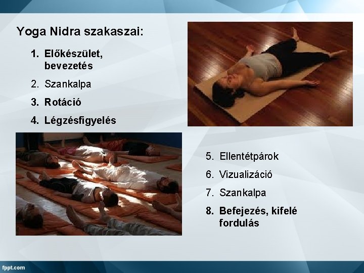 Yoga Nidra szakaszai: 1. Előkészület, bevezetés 2. Szankalpa 3. Rotáció 4. Légzésfigyelés 5. Ellentétpárok