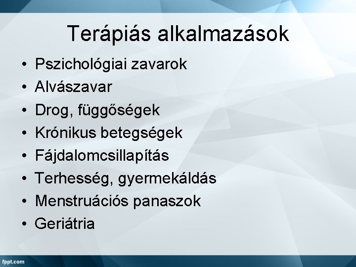 Terápiás alkalmazások • • Pszichológiai zavarok Alvászavar Drog, függőségek Krónikus betegségek Fájdalomcsillapítás Terhesség, gyermekáldás