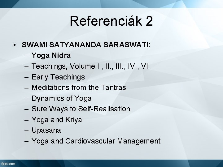 Referenciák 2 • SWAMI SATYANANDA SARASWATI: – Yoga Nidra – Teachings, Volume I. ,