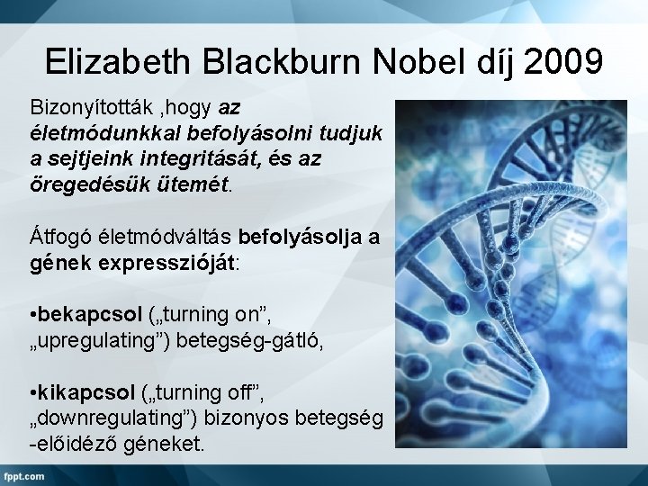 Elizabeth Blackburn Nobel díj 2009 Bizonyították , hogy az életmódunkkal befolyásolni tudjuk a sejtjeink