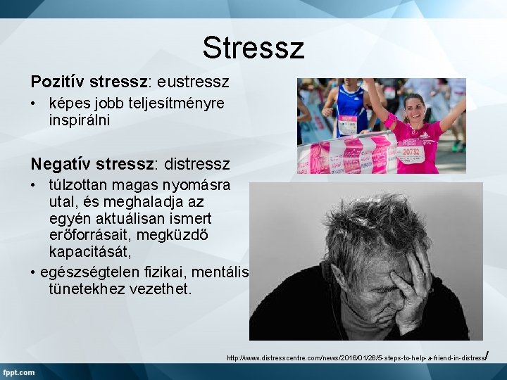 Stressz Pozitív stressz: eustressz • képes jobb teljesítményre inspirálni Negatív stressz: distressz • túlzottan
