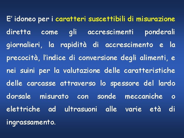 E’ idoneo per i caratteri suscettibili di misurazione diretta come gli accrescimenti ponderali giornalieri,