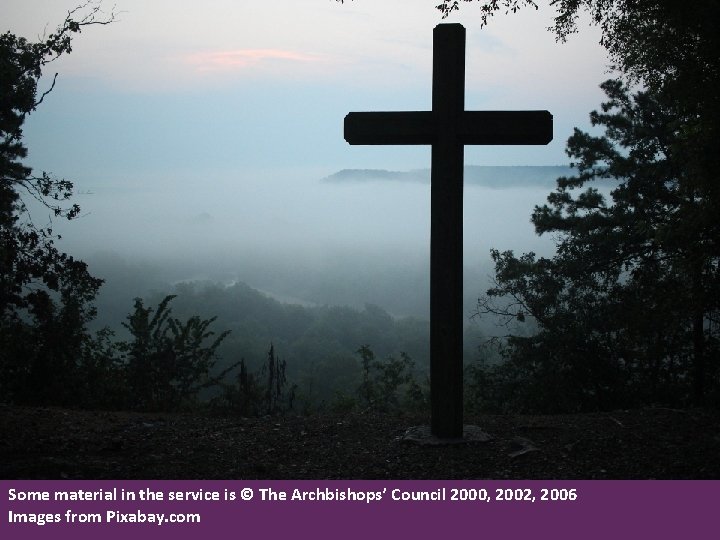 Some material in the service is © The Archbishops’ Council 2000, 2002, 2006 Images