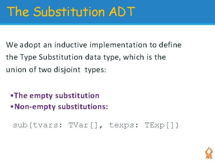 The Substitution ADT We adopt an inductive implementation to define the Type Substitution data The Substitution ADT We adopt an inductive implementation to define the Type Substitution data