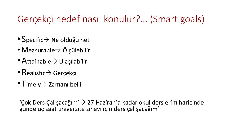 Gerçekçi hedef nasıl konulur? … (Smart goals) • Specific Ne olduğu net • Measurable