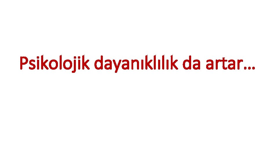 Psikolojik dayanıklılık da artar… 