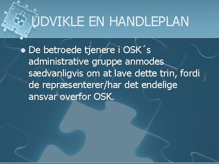 UDVIKLE EN HANDLEPLAN l De betroede tjenere i OSK´s administrative gruppe anmodes sædvanligvis om