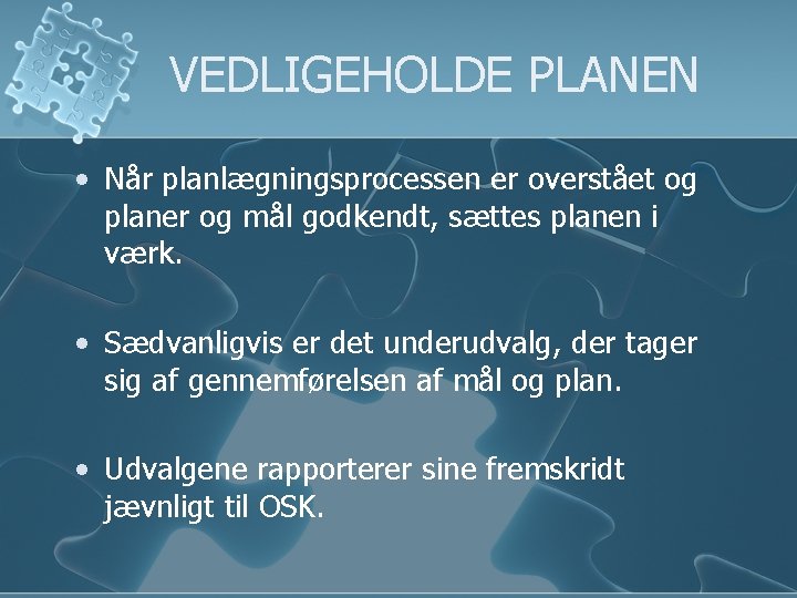 VEDLIGEHOLDE PLANEN • Når planlægningsprocessen er overstået og planer og mål godkendt, sættes planen
