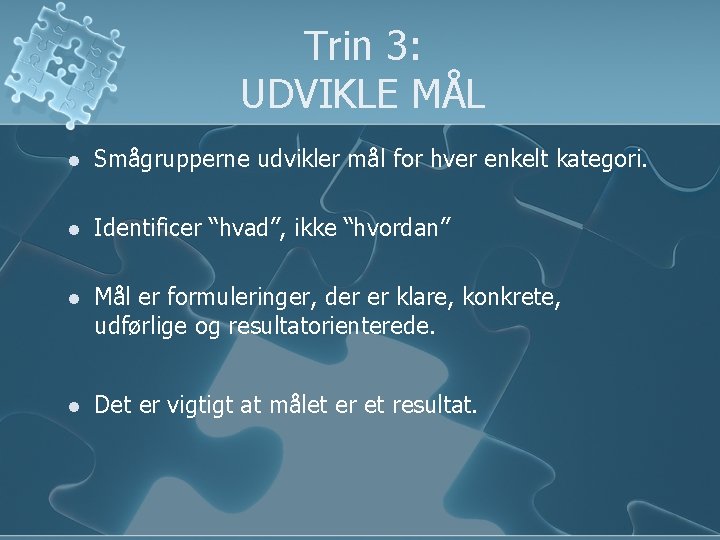 Trin 3: UDVIKLE MÅL l Smågrupperne udvikler mål for hver enkelt kategori. l Identificer