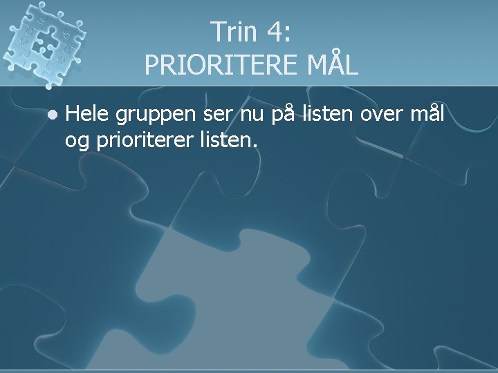 Trin 4: PRIORITERE MÅL l Hele gruppen ser nu på listen over mål og