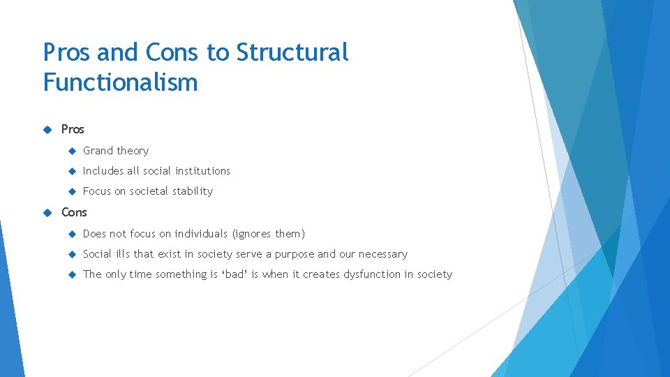 Pros and Cons to Structural Functionalism Pros Grand theory Includes all social institutions Focus