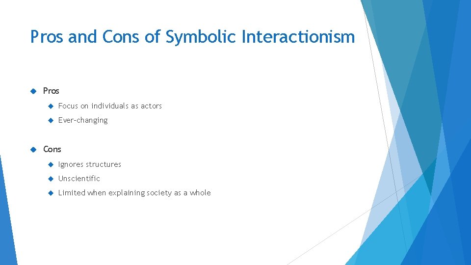 Pros and Cons of Symbolic Interactionism Pros Focus on individuals as actors Ever-changing Cons