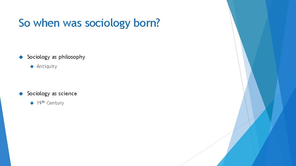 So when was sociology born? Sociology as philosophy Antiquity Sociology as science 19 th