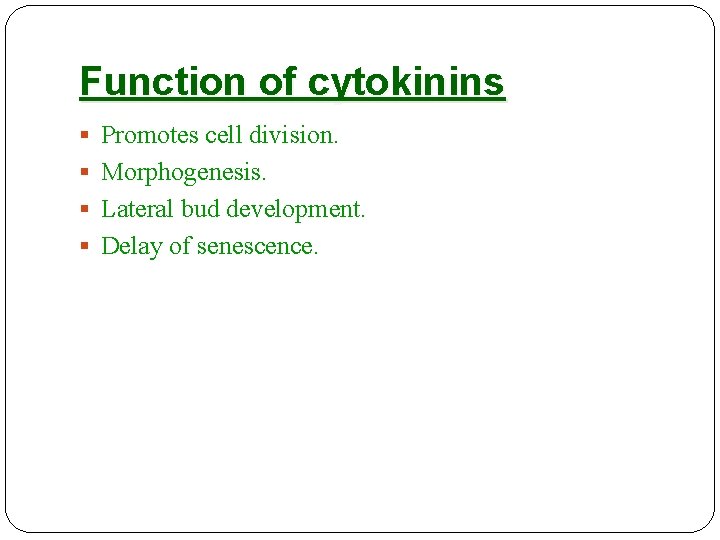 Function of cytokinins § Promotes cell division. § Morphogenesis. § Lateral bud development. §