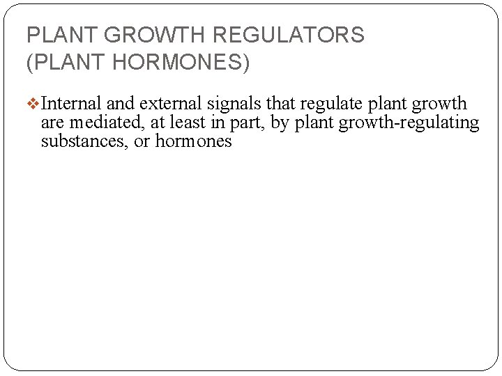 PLANT GROWTH REGULATORS (PLANT HORMONES) v. Internal and external signals that regulate plant growth