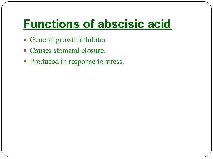 Functions of abscisic acid § General growth inhibitor. § Causes stomatal closure. § Produced