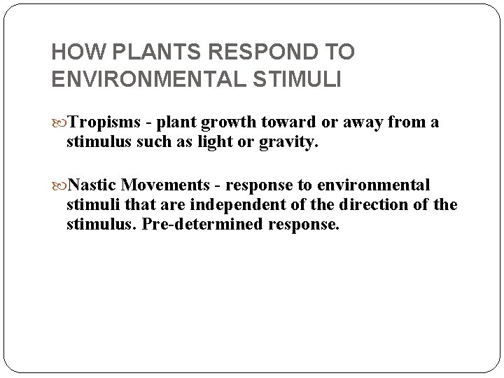 HOW PLANTS RESPOND TO ENVIRONMENTAL STIMULI Tropisms - plant growth toward or away from