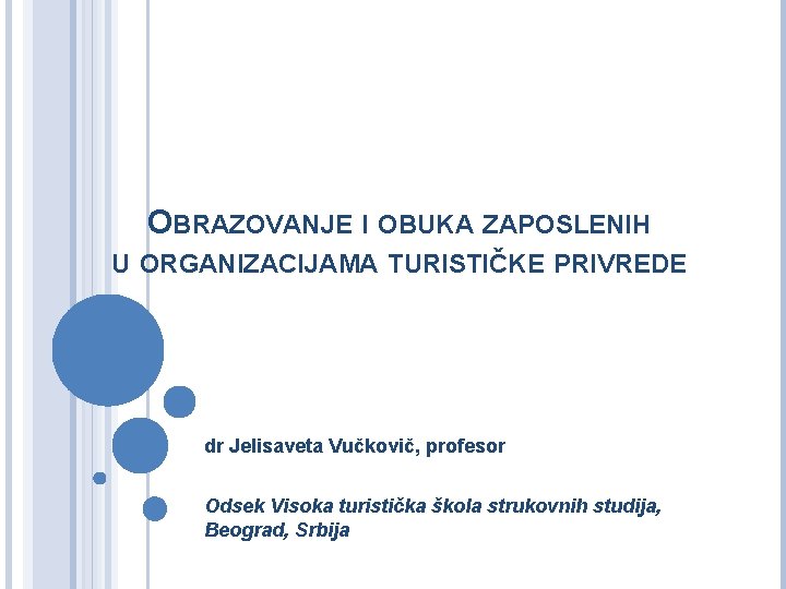 OBRAZOVANJE I OBUKA ZAPOSLENIH U ORGANIZACIJAMA TURISTIČKE PRIVREDE dr Jelisaveta Vučkovič, profesor Odsek Visoka