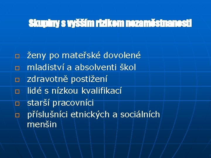 Skupiny s vyšším rizikem nezaměstnanosti o o o ženy po mateřské dovolené mladiství a