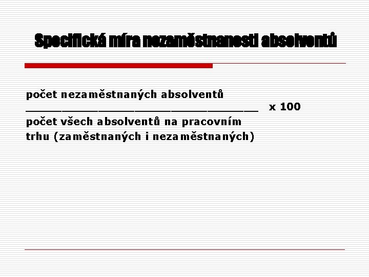 Specifická míra nezaměstnanosti absolventů počet nezaměstnaných absolventů ________________ x 100 počet všech absolventů na