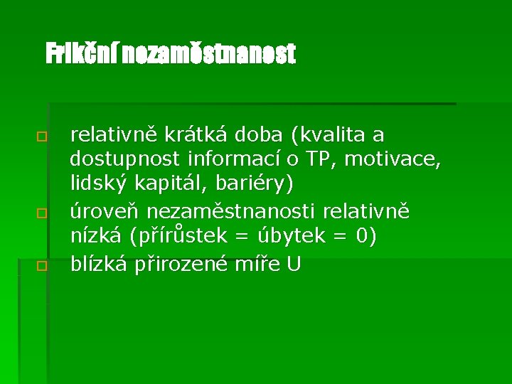 Frikční nezaměstnanost o o o relativně krátká doba (kvalita a dostupnost informací o TP,