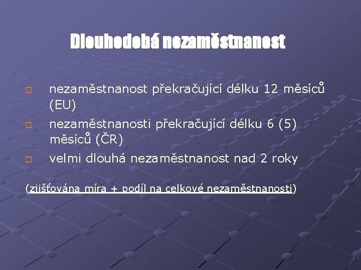 Dlouhodobá nezaměstnanost o o o nezaměstnanost překračující délku 12 měsíců (EU) nezaměstnanosti překračující délku