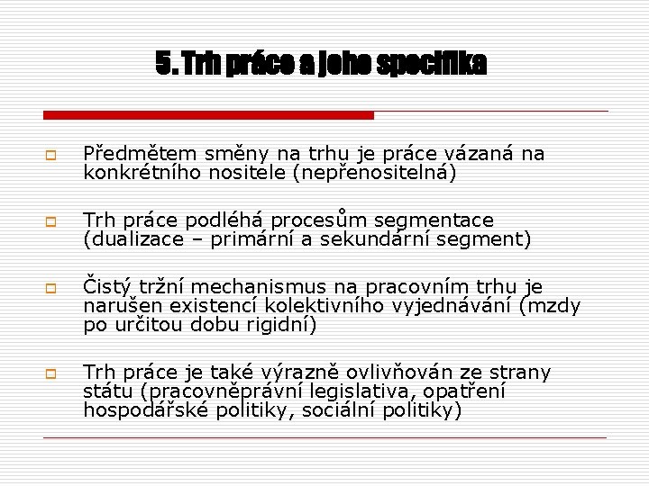 5. Trh práce a jeho specifika o Předmětem směny na trhu je práce vázaná 5. Trh práce a jeho specifika o Předmětem směny na trhu je práce vázaná